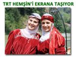 HEMŞİN TRT EKRANLARINA TAŞINACAK