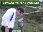 YAYLADA TELEFON TEK NOKTADAN ÇEKİNCE!