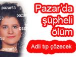 Pazar'da şüpheli ölüm