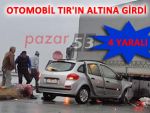 OTOMOBİL TIR'IN ALTINA GİRDİ: 4 YARALI