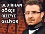 BEDİRHAN GÖKÇE, RİZE'YE GELECEK