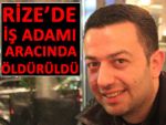 RİZE'DE İŞ ADAMI ARACINDA ÖLÜ BULUNDU