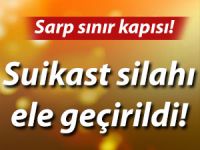 SARP SINIR KAPISI’NDA SUİKAST SİLAHI ELE GEÇİRİLDİ