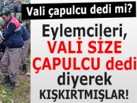 'Vali size çapulcu dedi' diyerek halklı kışkırtmışlar!