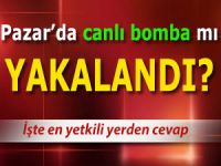 PAZAR'DA CANLI BOMBA MI YAKALANDI?