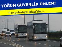 FENERBAHÇE'YE RİZE'DE YOĞUN GÜVENLİK ÖNLEMİ