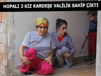 HOPALI 3 KIZ KARDEŞE VALİLİK SAHİP ÇIKTI