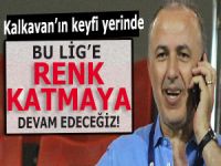 KALKAVAN: "LİGE RENK KATMAYA DEVAM EDECEĞİZ”