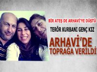 GENÇ KIZ ARHAVİ'DE TOPRAĞA VERİLDİ