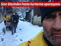 SINIR ÖTESİNDEN HASTA KURTARMA OPERASYONU