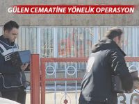 GÜLEN CEMAATİNE YÖNELİK OPERASYON