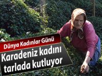 KARADENİZ KADINININ ÖMRÜ TARLADA GEÇİYOR