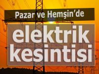 Pazar ve Hemşin ilçelerinde elektrik kesintisine gidilecek