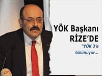 YÖK BAŞKANI RİZE'DE. YÖK ÜÇE BÖLÜNÜYOR