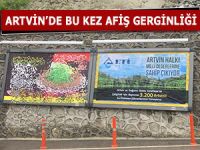 ARTVİN’DE BU KEZ AFİŞ GERGİNLİĞİ