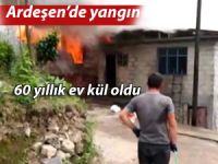 ARDEŞEN'DEKİ YANGINDA 60 YILLIK EV KÜL OLDU