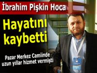 İbrahim Pişkin Hoca hayatını kaybetti