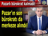 Pazar'ın son bürokratı da merkeze alındı!