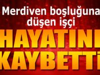 Merdiven boşluğuna düşen işçi hayatını kaybetti