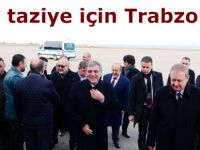 Eski Cumhurbaşkanı Abdullah Gül taziye için Trabzon'da