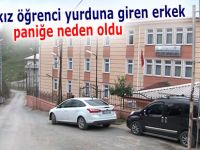 Rize'de kız öğrenci yurduna giren erkek paniğe neden oldu