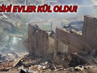 TARİHİ EVLER KÜL OLDU!