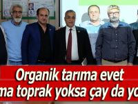 Organik tarıma evet! Ama toprak yoksa çay da yok!