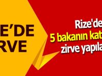 Rize'de 5 bakanın katılımıyla zirve yapılacak!