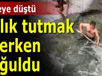 Balık tutmaya çalışırken boğuldu