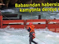 Babasından habersiz aldığı kamyonetle dereye uçtu