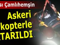 Çamlıhemşin'de askeri helikopterle kurtarıldı