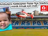 Ambulans helikopter Pazar İlçe Stadı'na minik Irmak için indi