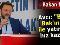 Avcı: "Bakan Bak'ın gücü ile yatırımlar hız kazandı"