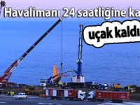 Havalimanı 24 saatliğine kapatıldı; uçak kaldırılıyor