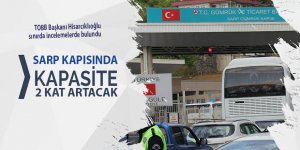 Sarp Kapısında kapasite 2 kat artacak