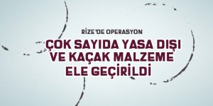 Rize'de çok sayıda yasa dışı ve kaçak malzeme ele geçirildi