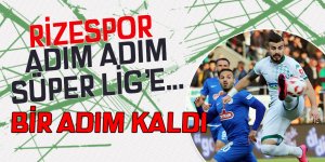 Rizespor için Süper Lig'e bir adım kaldı!