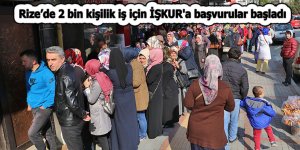 Rize’de 2 bin kişilik iş için İŞKUR'a başvurular başladı