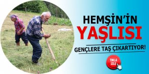 Hemşin'in yaşlıları gençlere taş çıkartıyor