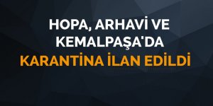 Hopa, Arhavi ve Kemalpaşa'da karantina ilan edildi!