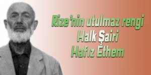 RİZE’NİN UNUTULMAZ RENGİ HALK ŞAİRİ HAFIZ EDHEM