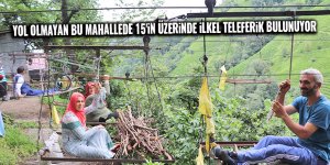 Yol olmayan bu mahallede 15'in üzerinde ilkel teleferik bulunuyor