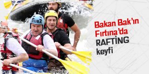 Bakan Bak'ın Fırtına'da rafting keyfi