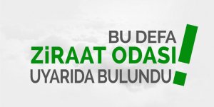 Bu defa Ziraat Odası uyardı!