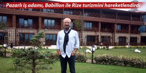 Pazarlı iş adamı, Babillon ile Rize turizmini hareketlendirdi