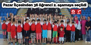 Pazar İlçesinden 36 öğrenci 2. aşamaya seçildi