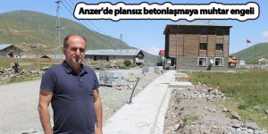 Anzer'de plansız betonlaşmaya muhtar engeli