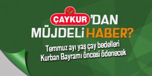 Temmuz ayı yaş çay bedelleri Kurban Bayramı öncesi ödenecek