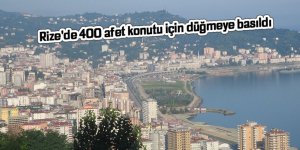 Rize'de 400 afet konutu için düğmeye basıldı