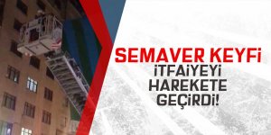 Semaver çay keyfi itfaiyeyi harekete geçirdi